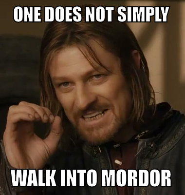One does not simply walk into mordor