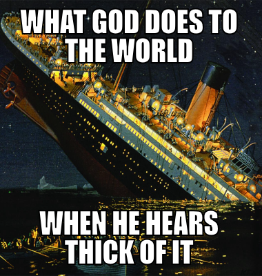 what god does to the world when he hears thick of it