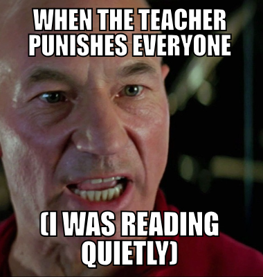 when the teacher punishes everyone (I was reading quietly)