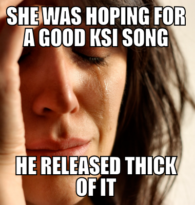 she was hoping for a good ksi song he released thick of it