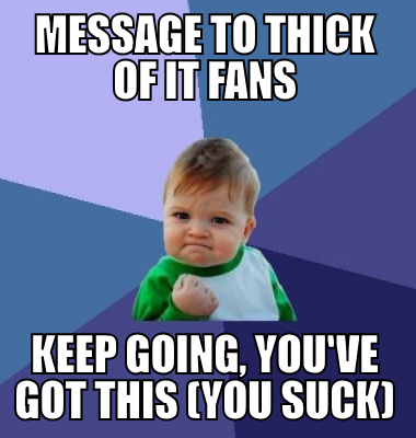 message to thick of it fans keep going, you've got this (you suck)